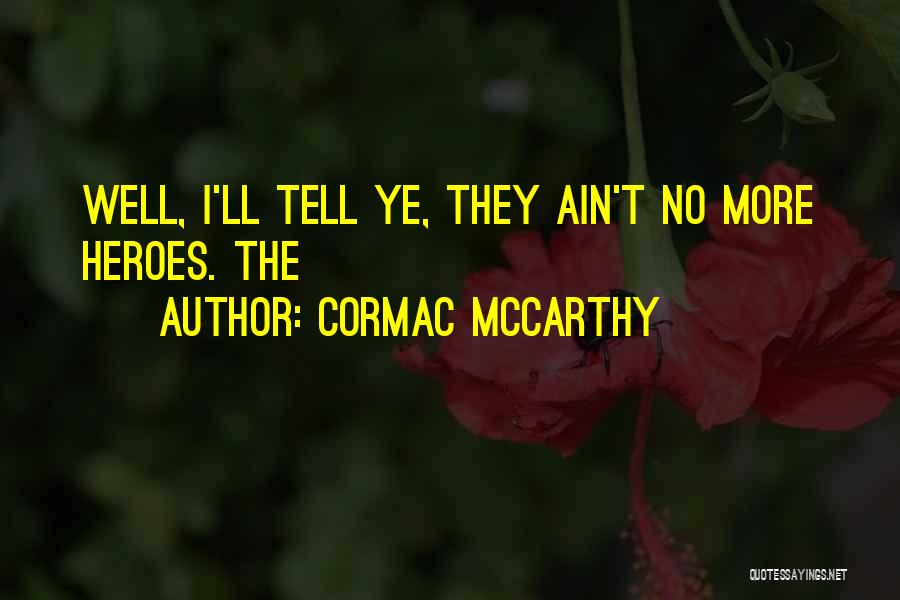 Cormac McCarthy Quotes: Well, I'll Tell Ye, They Ain't No More Heroes. The