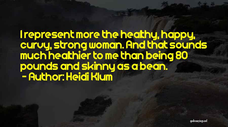 Heidi Klum Quotes: I Represent More The Healthy, Happy, Curvy, Strong Woman. And That Sounds Much Healthier To Me Than Being 80 Pounds
