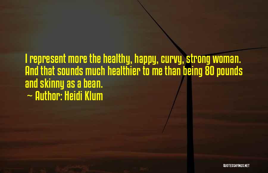 Heidi Klum Quotes: I Represent More The Healthy, Happy, Curvy, Strong Woman. And That Sounds Much Healthier To Me Than Being 80 Pounds