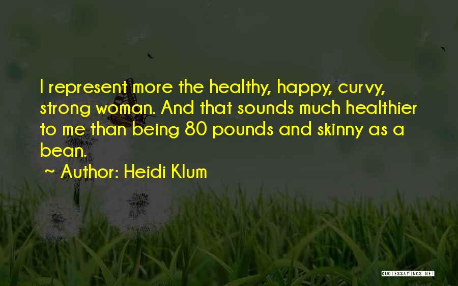 Heidi Klum Quotes: I Represent More The Healthy, Happy, Curvy, Strong Woman. And That Sounds Much Healthier To Me Than Being 80 Pounds