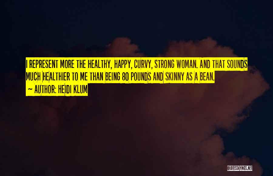 Heidi Klum Quotes: I Represent More The Healthy, Happy, Curvy, Strong Woman. And That Sounds Much Healthier To Me Than Being 80 Pounds