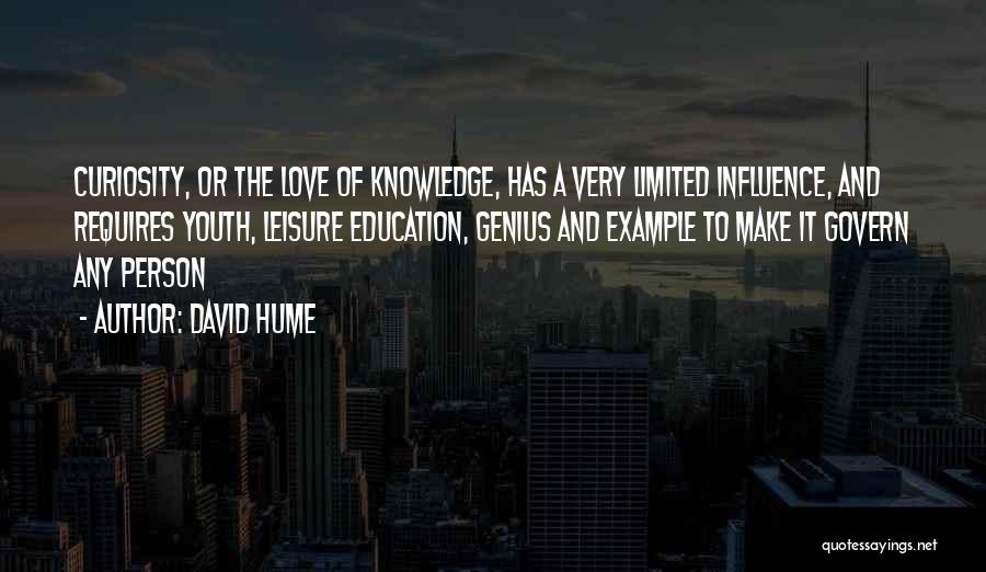 David Hume Quotes: Curiosity, Or The Love Of Knowledge, Has A Very Limited Influence, And Requires Youth, Leisure Education, Genius And Example To