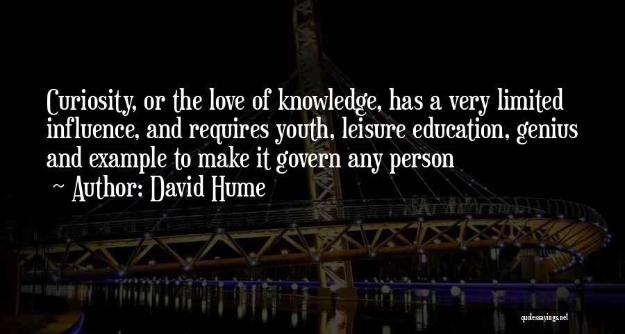 David Hume Quotes: Curiosity, Or The Love Of Knowledge, Has A Very Limited Influence, And Requires Youth, Leisure Education, Genius And Example To