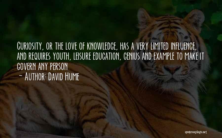 David Hume Quotes: Curiosity, Or The Love Of Knowledge, Has A Very Limited Influence, And Requires Youth, Leisure Education, Genius And Example To