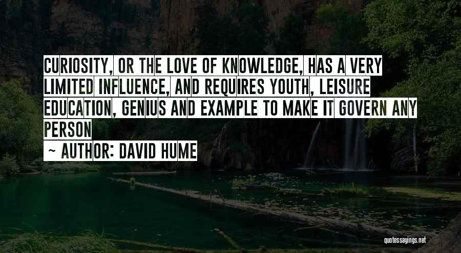 David Hume Quotes: Curiosity, Or The Love Of Knowledge, Has A Very Limited Influence, And Requires Youth, Leisure Education, Genius And Example To