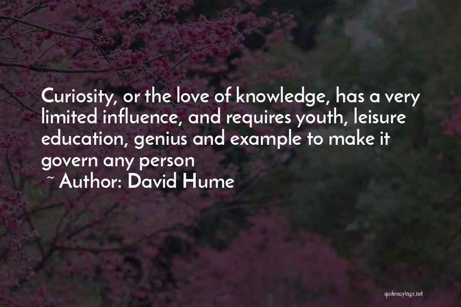 David Hume Quotes: Curiosity, Or The Love Of Knowledge, Has A Very Limited Influence, And Requires Youth, Leisure Education, Genius And Example To