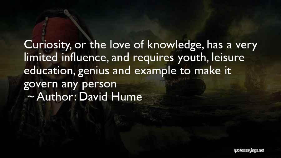 David Hume Quotes: Curiosity, Or The Love Of Knowledge, Has A Very Limited Influence, And Requires Youth, Leisure Education, Genius And Example To