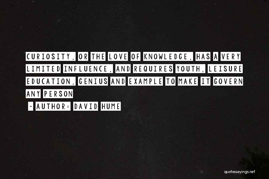 David Hume Quotes: Curiosity, Or The Love Of Knowledge, Has A Very Limited Influence, And Requires Youth, Leisure Education, Genius And Example To