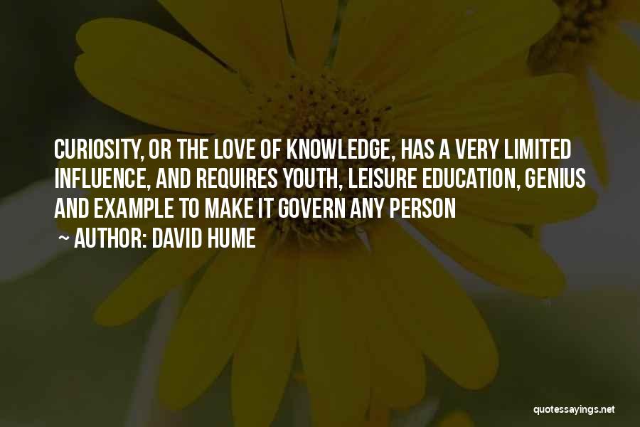 David Hume Quotes: Curiosity, Or The Love Of Knowledge, Has A Very Limited Influence, And Requires Youth, Leisure Education, Genius And Example To