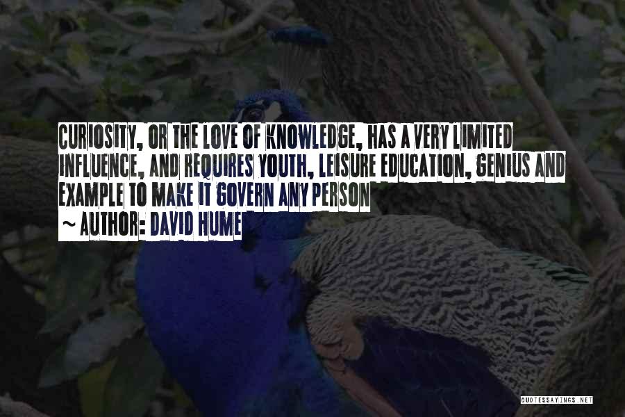 David Hume Quotes: Curiosity, Or The Love Of Knowledge, Has A Very Limited Influence, And Requires Youth, Leisure Education, Genius And Example To
