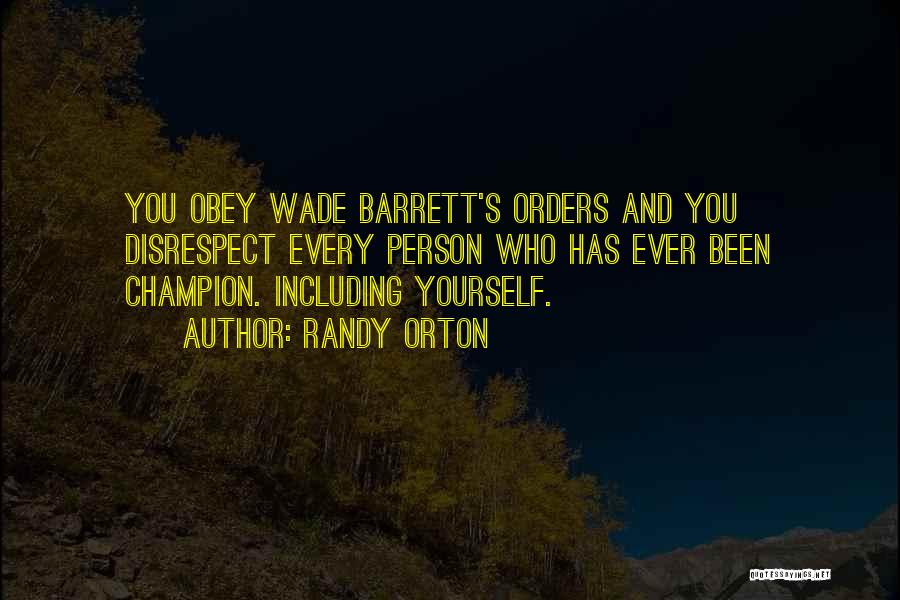 Randy Orton Quotes: You Obey Wade Barrett's Orders And You Disrespect Every Person Who Has Ever Been Champion. Including Yourself.