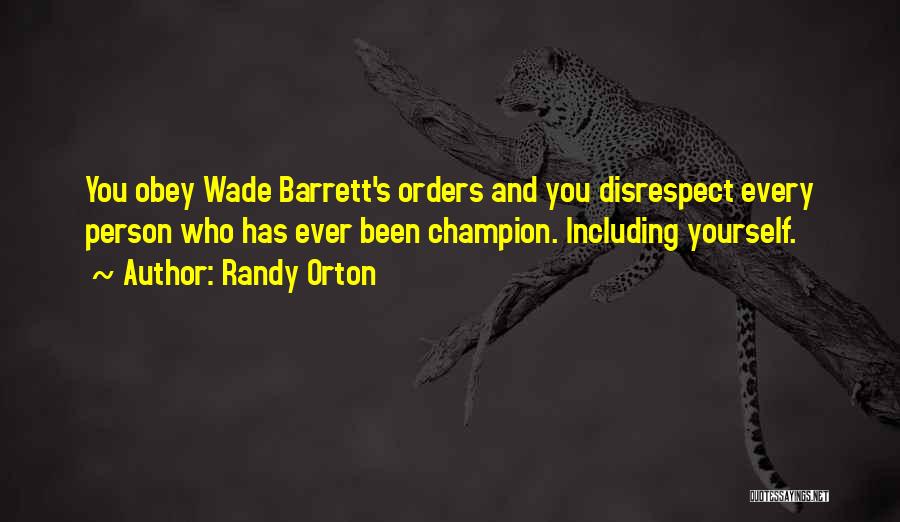 Randy Orton Quotes: You Obey Wade Barrett's Orders And You Disrespect Every Person Who Has Ever Been Champion. Including Yourself.