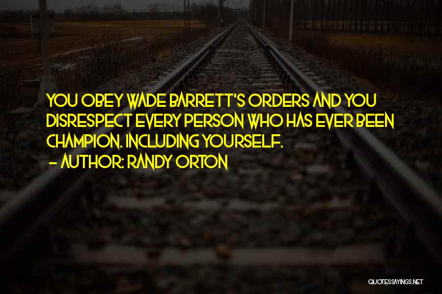 Randy Orton Quotes: You Obey Wade Barrett's Orders And You Disrespect Every Person Who Has Ever Been Champion. Including Yourself.