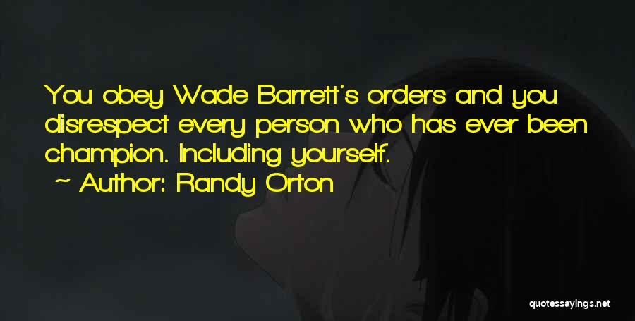 Randy Orton Quotes: You Obey Wade Barrett's Orders And You Disrespect Every Person Who Has Ever Been Champion. Including Yourself.