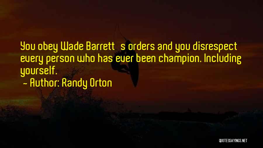 Randy Orton Quotes: You Obey Wade Barrett's Orders And You Disrespect Every Person Who Has Ever Been Champion. Including Yourself.