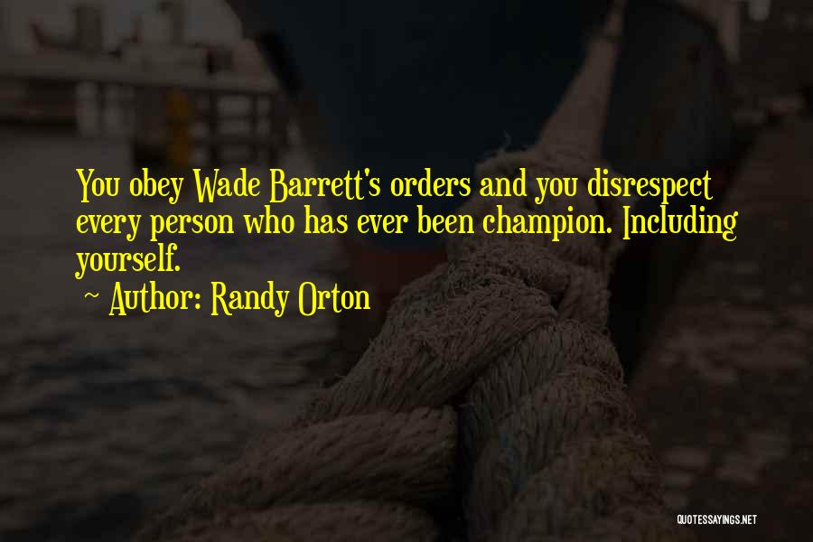 Randy Orton Quotes: You Obey Wade Barrett's Orders And You Disrespect Every Person Who Has Ever Been Champion. Including Yourself.