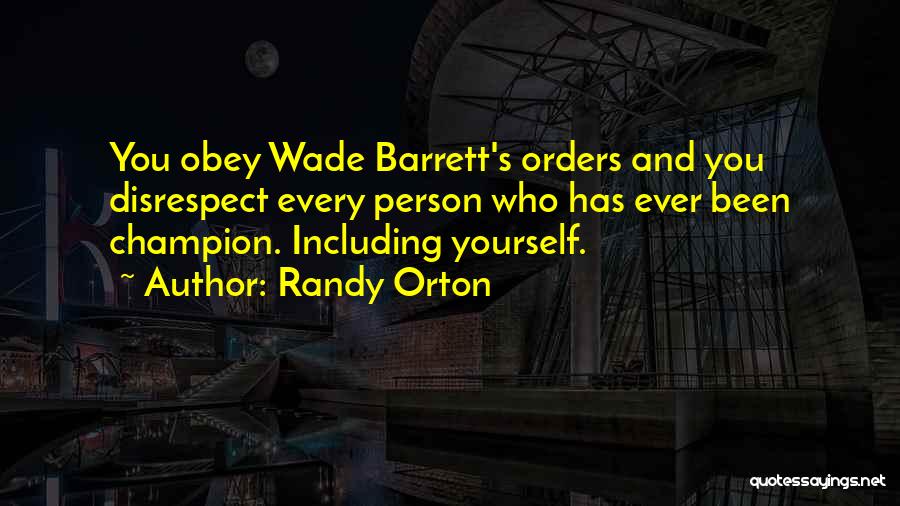 Randy Orton Quotes: You Obey Wade Barrett's Orders And You Disrespect Every Person Who Has Ever Been Champion. Including Yourself.