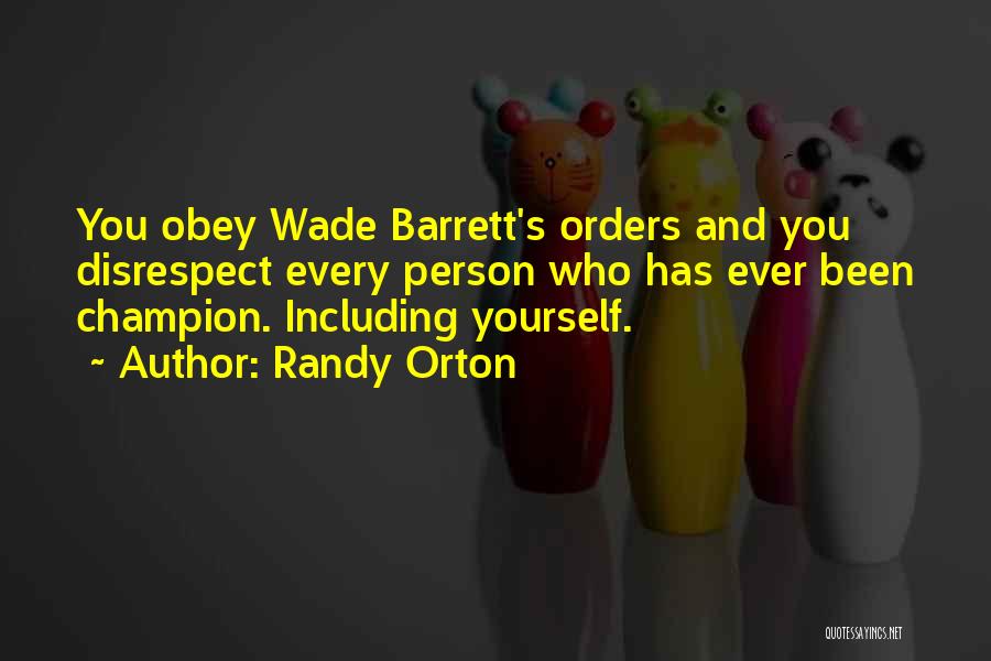 Randy Orton Quotes: You Obey Wade Barrett's Orders And You Disrespect Every Person Who Has Ever Been Champion. Including Yourself.