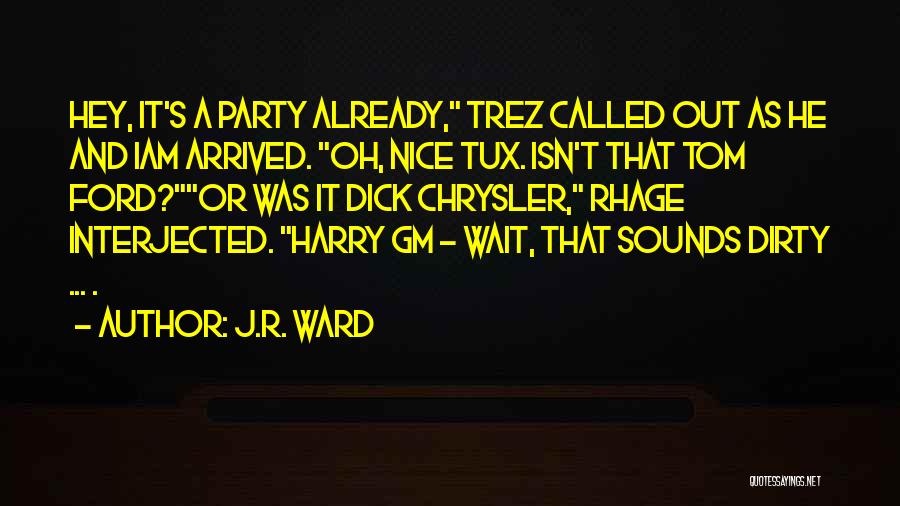 J.R. Ward Quotes: Hey, It's A Party Already, Trez Called Out As He And Iam Arrived. Oh, Nice Tux. Isn't That Tom Ford?or