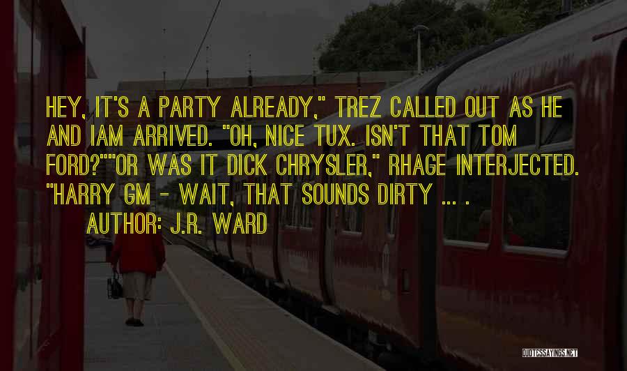 J.R. Ward Quotes: Hey, It's A Party Already, Trez Called Out As He And Iam Arrived. Oh, Nice Tux. Isn't That Tom Ford?or