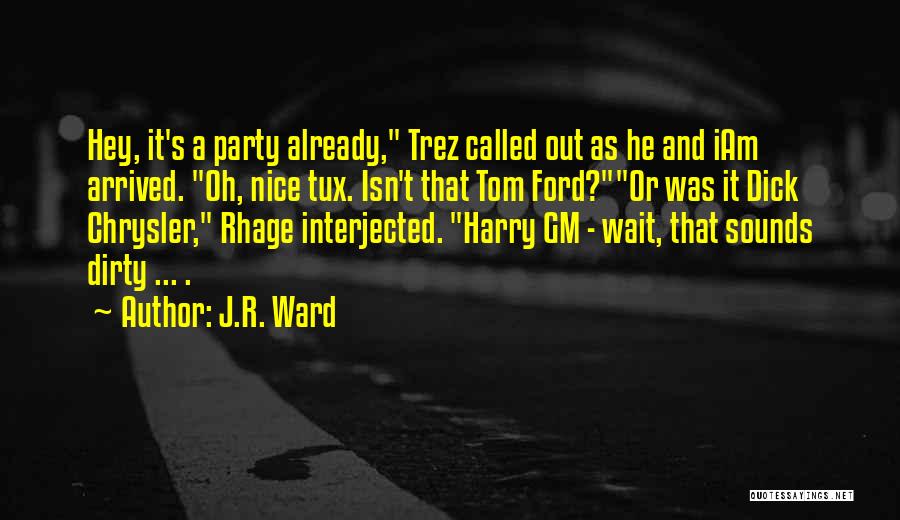 J.R. Ward Quotes: Hey, It's A Party Already, Trez Called Out As He And Iam Arrived. Oh, Nice Tux. Isn't That Tom Ford?or