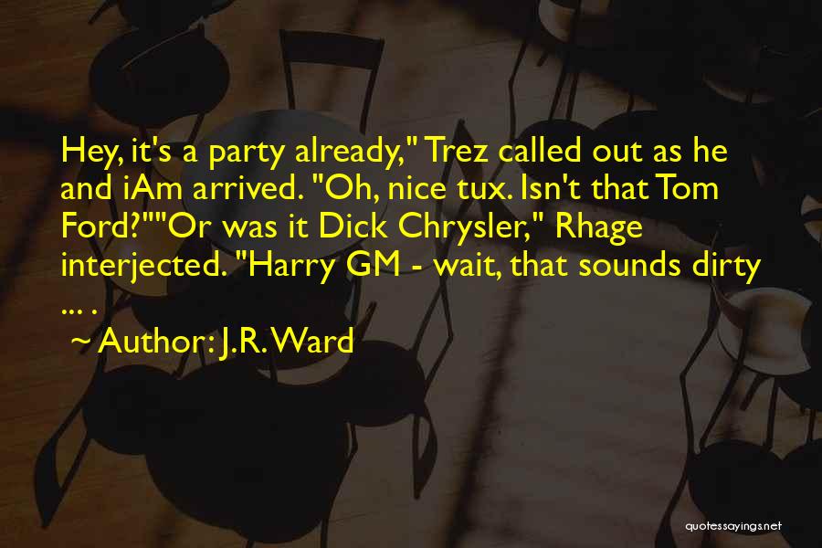 J.R. Ward Quotes: Hey, It's A Party Already, Trez Called Out As He And Iam Arrived. Oh, Nice Tux. Isn't That Tom Ford?or