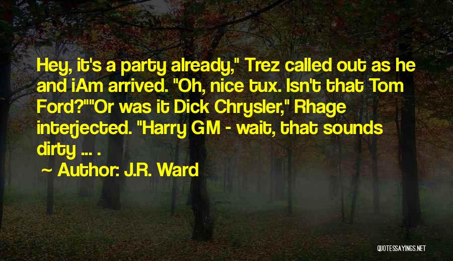 J.R. Ward Quotes: Hey, It's A Party Already, Trez Called Out As He And Iam Arrived. Oh, Nice Tux. Isn't That Tom Ford?or