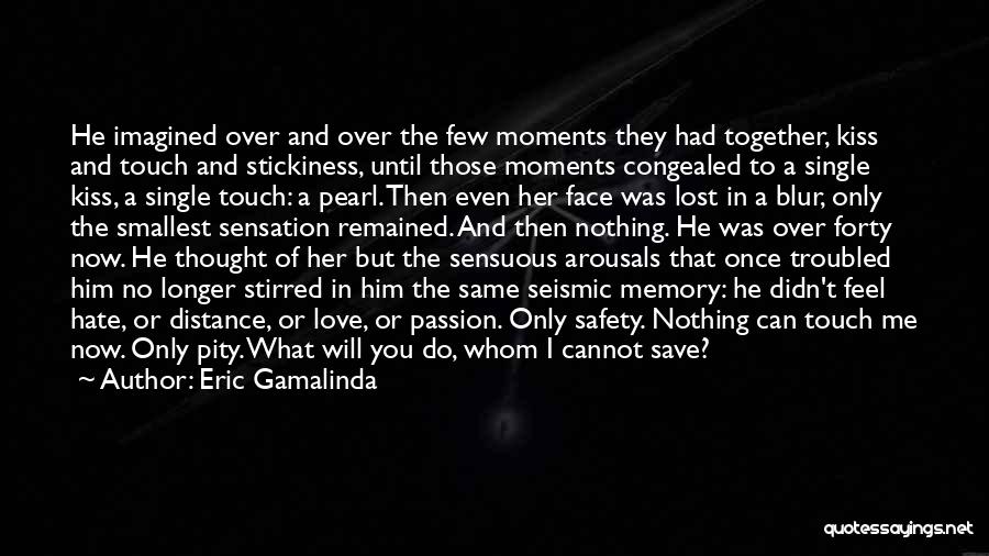 Eric Gamalinda Quotes: He Imagined Over And Over The Few Moments They Had Together, Kiss And Touch And Stickiness, Until Those Moments Congealed