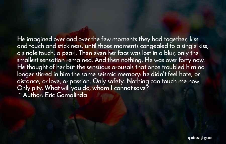 Eric Gamalinda Quotes: He Imagined Over And Over The Few Moments They Had Together, Kiss And Touch And Stickiness, Until Those Moments Congealed