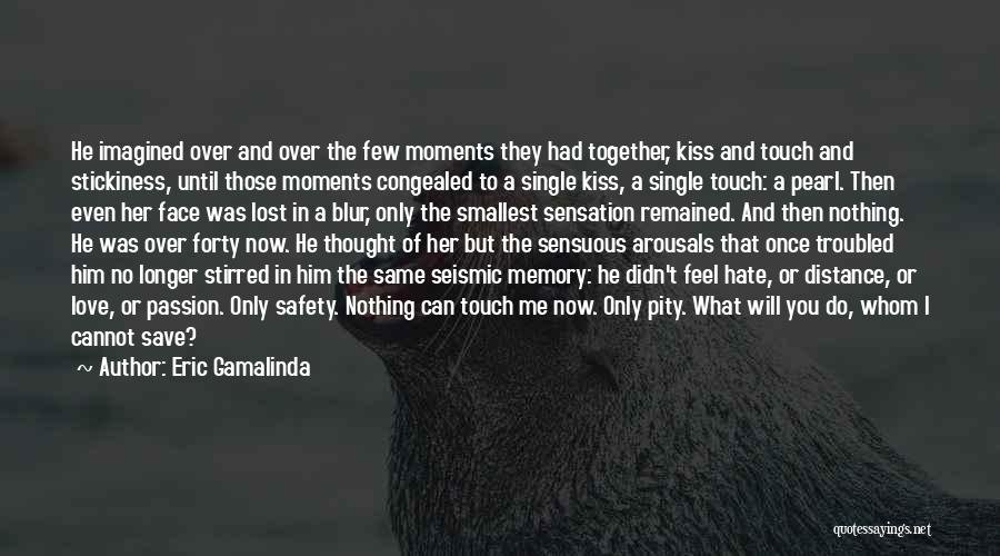 Eric Gamalinda Quotes: He Imagined Over And Over The Few Moments They Had Together, Kiss And Touch And Stickiness, Until Those Moments Congealed