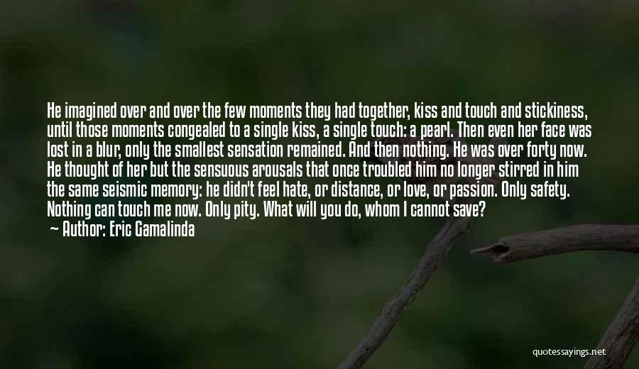 Eric Gamalinda Quotes: He Imagined Over And Over The Few Moments They Had Together, Kiss And Touch And Stickiness, Until Those Moments Congealed