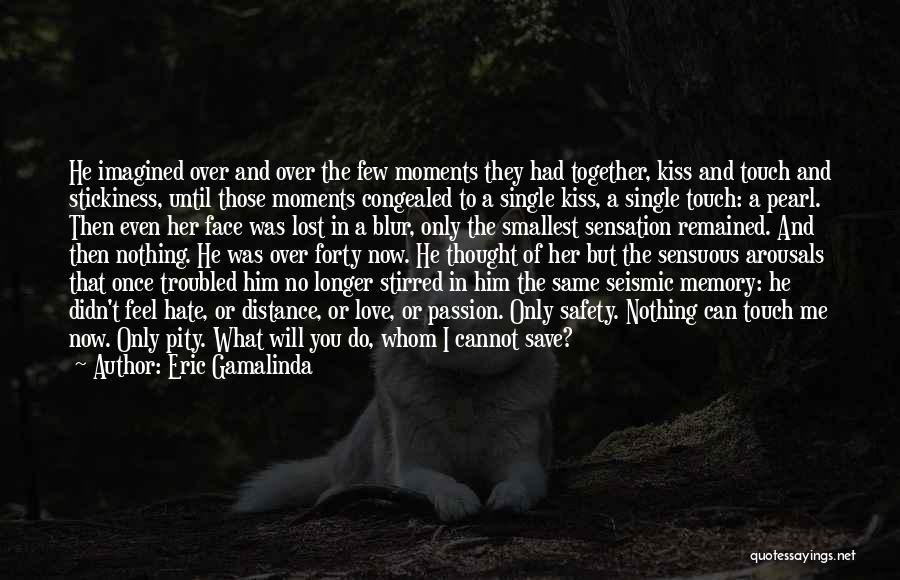 Eric Gamalinda Quotes: He Imagined Over And Over The Few Moments They Had Together, Kiss And Touch And Stickiness, Until Those Moments Congealed