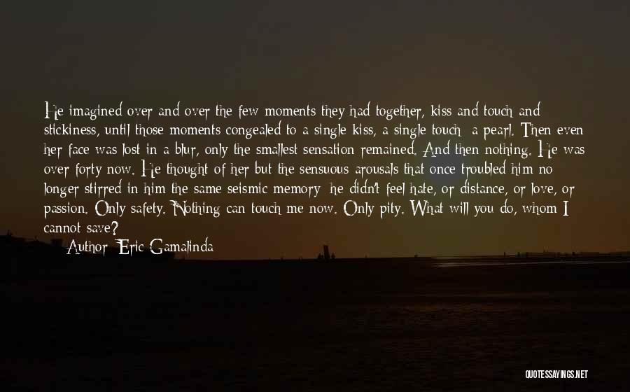 Eric Gamalinda Quotes: He Imagined Over And Over The Few Moments They Had Together, Kiss And Touch And Stickiness, Until Those Moments Congealed