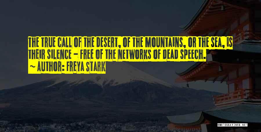 Freya Stark Quotes: The True Call Of The Desert, Of The Mountains, Or The Sea, Is Their Silence - Free Of The Networks