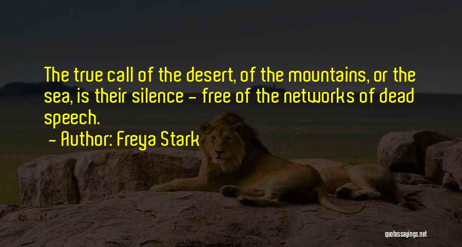 Freya Stark Quotes: The True Call Of The Desert, Of The Mountains, Or The Sea, Is Their Silence - Free Of The Networks