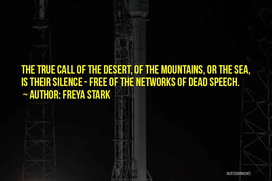 Freya Stark Quotes: The True Call Of The Desert, Of The Mountains, Or The Sea, Is Their Silence - Free Of The Networks
