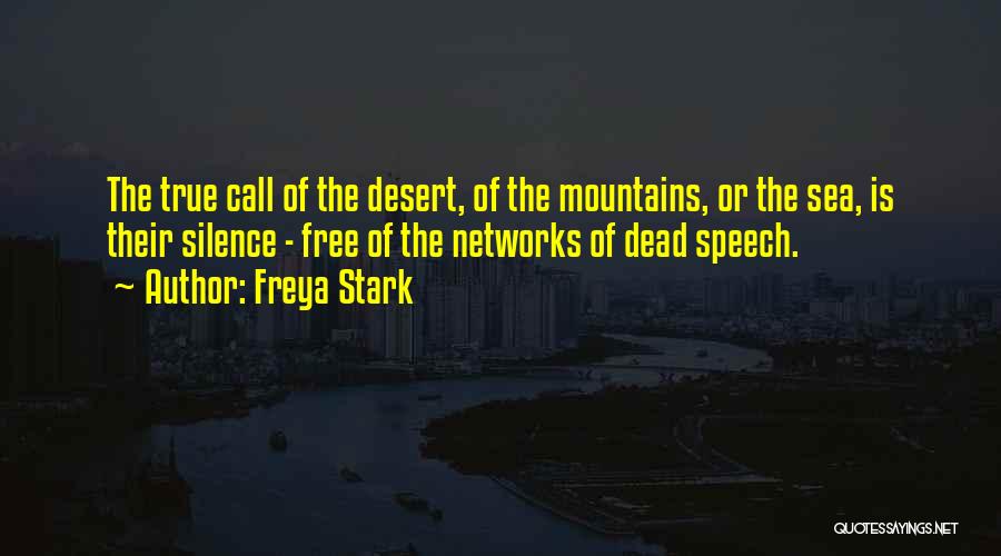 Freya Stark Quotes: The True Call Of The Desert, Of The Mountains, Or The Sea, Is Their Silence - Free Of The Networks