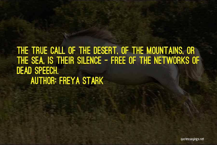 Freya Stark Quotes: The True Call Of The Desert, Of The Mountains, Or The Sea, Is Their Silence - Free Of The Networks