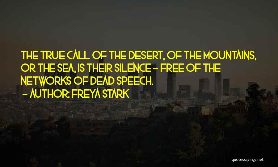 Freya Stark Quotes: The True Call Of The Desert, Of The Mountains, Or The Sea, Is Their Silence - Free Of The Networks