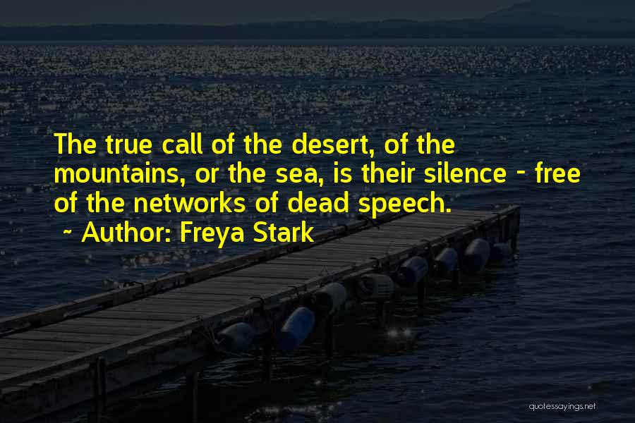 Freya Stark Quotes: The True Call Of The Desert, Of The Mountains, Or The Sea, Is Their Silence - Free Of The Networks