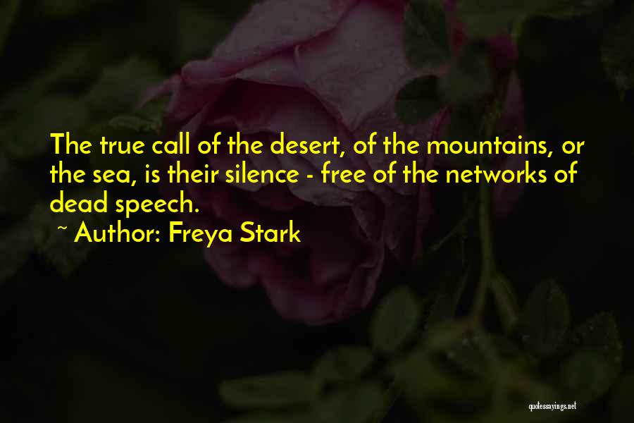 Freya Stark Quotes: The True Call Of The Desert, Of The Mountains, Or The Sea, Is Their Silence - Free Of The Networks