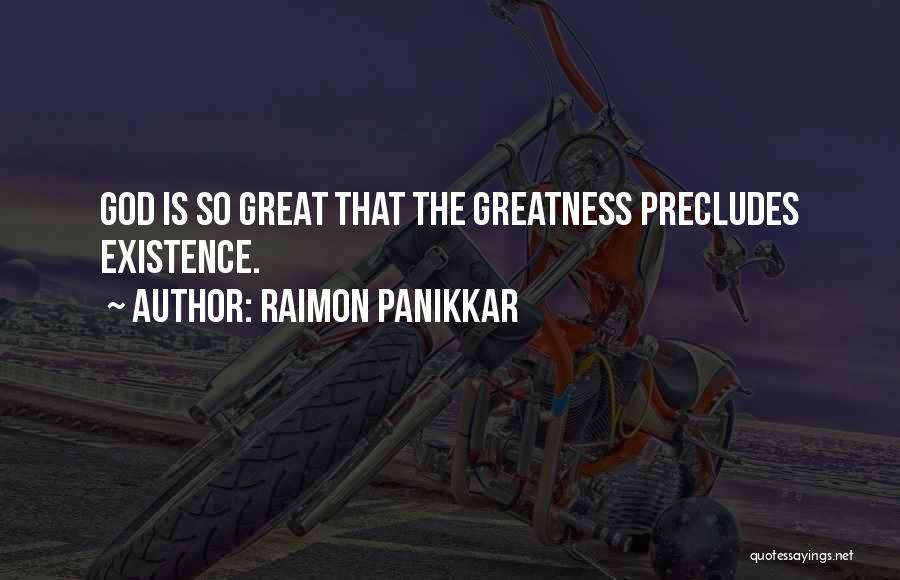 Raimon Panikkar Quotes: God Is So Great That The Greatness Precludes Existence.