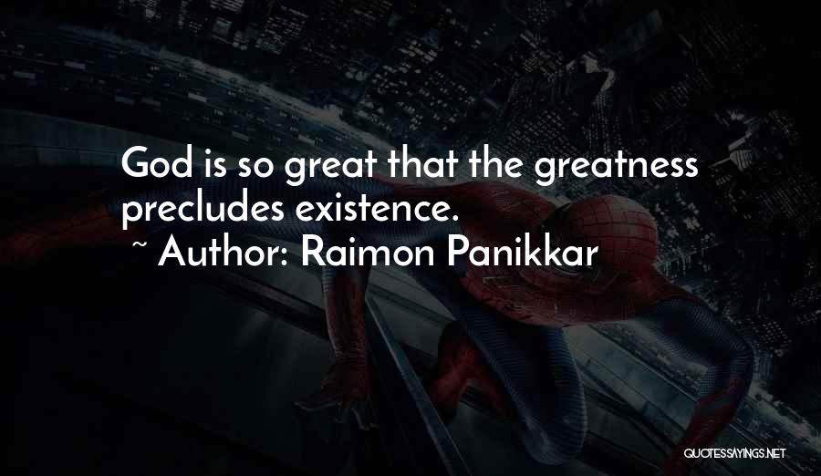 Raimon Panikkar Quotes: God Is So Great That The Greatness Precludes Existence.