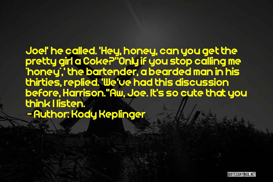 Kody Keplinger Quotes: Joe!' He Called. 'hey, Honey, Can You Get The Pretty Girl A Coke?''only If You Stop Calling Me *honey*,' The