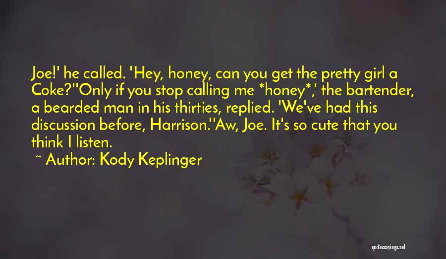 Kody Keplinger Quotes: Joe!' He Called. 'hey, Honey, Can You Get The Pretty Girl A Coke?''only If You Stop Calling Me *honey*,' The