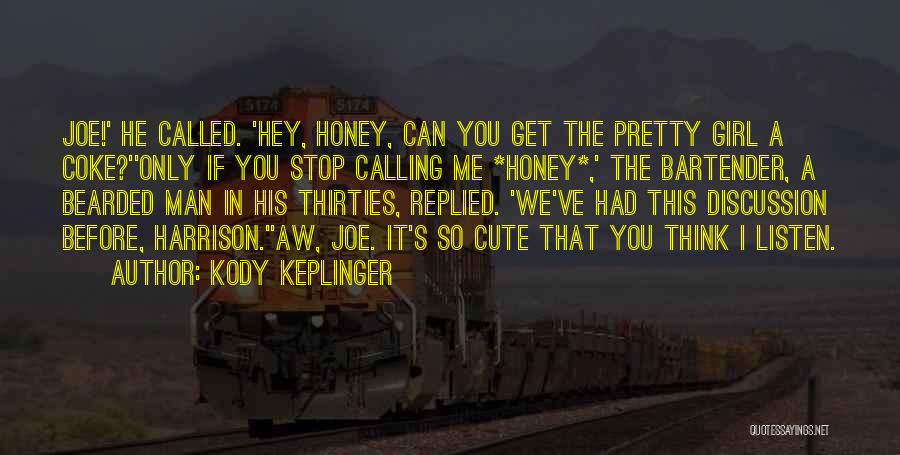 Kody Keplinger Quotes: Joe!' He Called. 'hey, Honey, Can You Get The Pretty Girl A Coke?''only If You Stop Calling Me *honey*,' The