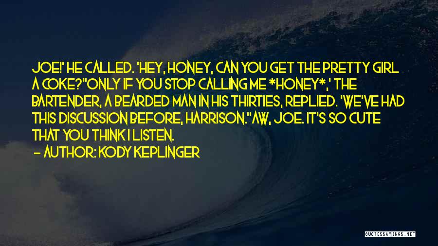 Kody Keplinger Quotes: Joe!' He Called. 'hey, Honey, Can You Get The Pretty Girl A Coke?''only If You Stop Calling Me *honey*,' The