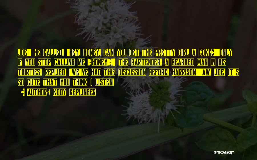 Kody Keplinger Quotes: Joe!' He Called. 'hey, Honey, Can You Get The Pretty Girl A Coke?''only If You Stop Calling Me *honey*,' The