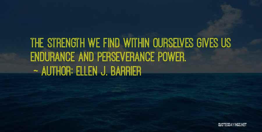 Ellen J. Barrier Quotes: The Strength We Find Within Ourselves Gives Us Endurance And Perseverance Power.