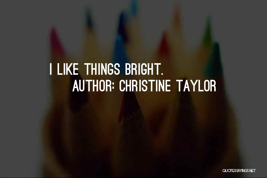 Christine Taylor Quotes: I Like Things Bright.